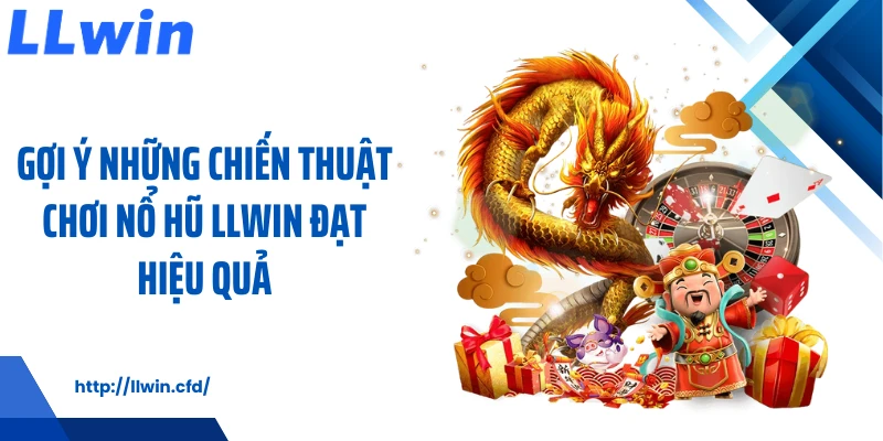 Gợi ý những chiến thuật chơi nổ hũ LLWIN đạt hiệu quả